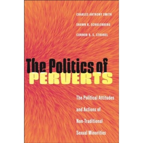 The Politics of Perverts: The Political Attitudes and Actions of Non-Traditional Sexual Minorities