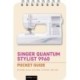 Singer Quantum Stylist 9960: Pocket Guide