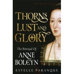 Thorns, Lust and Glory: The betrayal of Anne Boleyn