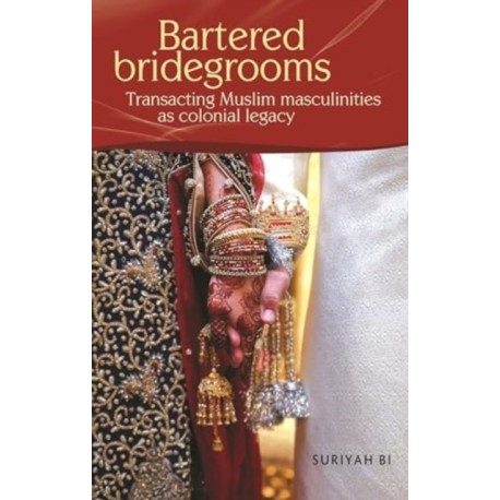Bartered Bridegrooms: Transacting Muslim Masculinities as Colonial Legacy