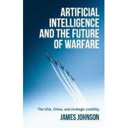 Artificial Intelligence and the Future of Warfare: The USA, China, and Strategic Stability