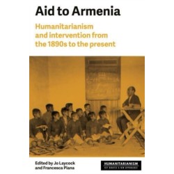 Aid to Armenia: Humanitarianism and Intervention from the 1890s to the Present