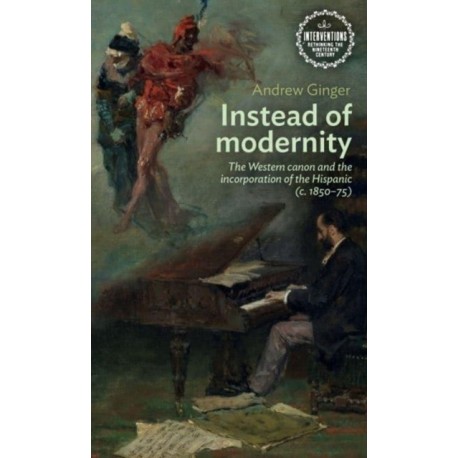Instead of Modernity: The Western Canon and the Incorporation of the Hispanic (c. 1850–75)