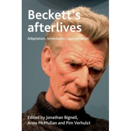 Beckett's Afterlives: Adaptation, Remediation, Appropriation