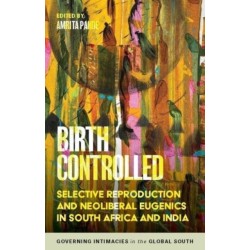 Birth Controlled: Selective Reproduction and Neoliberal Eugenics in South Africa and India