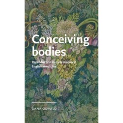 Conceiving Bodies: Reproduction in Early Medieval English Medicine