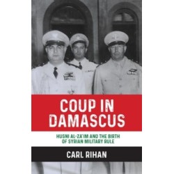 Coup in Damascus: Syria and the Birth of Arab Military Rule, 1949
