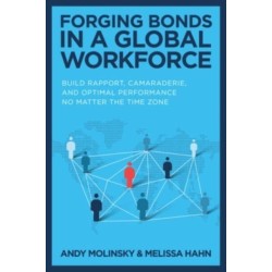Forging Bonds in a Global Workforce: Build Rapport, Camaraderie, and Optimal Performance No Matter the Time Zone: Build Rapport, Camaraderie, and Optimal Performance No Matter the Time Zone