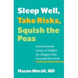 Sleep Well, Take Risks, Squish the Peas: Secrets from the Science of Toddlers for a Happier, More Successful Way of Life