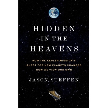 Hidden in the Heavens: How the Kepler Mission’s Quest for New Planets Changed How We View Our Own
