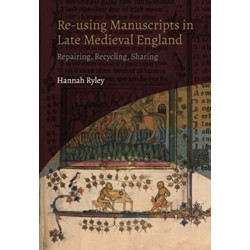 Re-using Manuscripts in Late Medieval England: Repairing, Recycling, Sharing