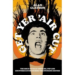 Get Yer 'Air Cut: The issue of male coiffure, pop and counterculture before, during and after the Swinging Sixties