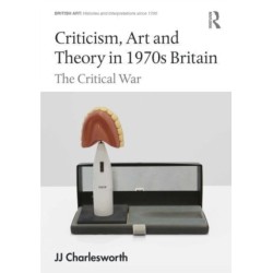 Criticism, Art and Theory in 1970s Britain: The Critical War