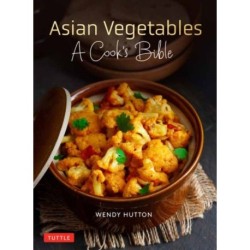 Asian Vegetables: A Cook's Bible: Descriptions and Illustrations of 139 Vegetables, Including Dried and Preserved Varieties with 145 Authentic Recipes