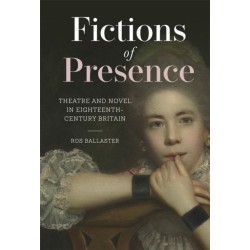 Fictions of Presence: Theatre and Novel in Eighteenth-Century Britain