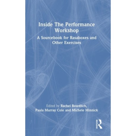 The Inside The Performance Workshop: A Sourcebook for Rasaboxes and Other Exercises