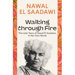 Walking through Fire: The Later Years of Nawal El Saadawi, In Her Own Words