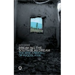 Breaking the South Slav Dream: The Rise and Fall of Yugoslavia