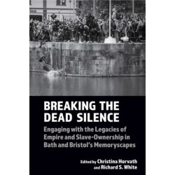 Breaking the Dead Silence: Engaging with the Legacies of Empire and Slave-Ownership in Bath and Bristol’s Memoryscapes