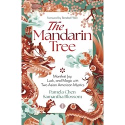 The Mandarin Tree: Manifest Joy, Luck, and Magic with Two Asian American Mystics