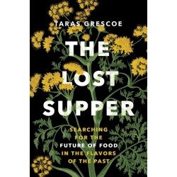 The Lost Supper: Searching for the Future of Food in the Tastes of the Past