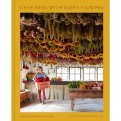Designing with Dried Flowers: Creating Everlasting Arrangements