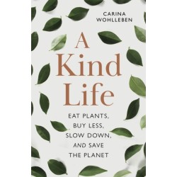 A Kind Life: Eat Plants, Buy Less, Slow Down  and Save the Planet