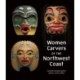Women Carvers of the Northwest Coast: Women Carvers on the Northwest Coast