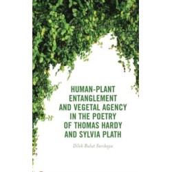 Human-Plant Entanglement and Vegetal Agency in the Poetry of Thomas Hardy and Sylvia Plath