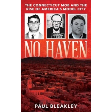 No Haven: The Connecticut Mob and the Rise of America's Model City