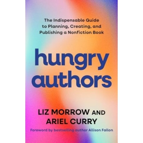 Hungry Authors: The Indispensable Guide to Planning, Writing, and Publishing a Nonfiction Book