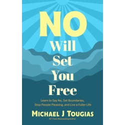 No Will Set You Free: Quit Overthinking and Say Yes to Self-Happiness (Habits Book for People Pleasing, Why You Should Choose the Power of No, Prioritize Yourself)
