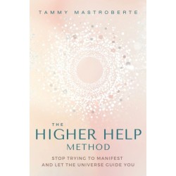 The Higher Help Method: Stop Trying to Manifest and Let the Universe Guide You