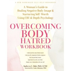 Overcoming Body Hatred Workbook: A Woman’s Guide to Healing Negative Body Image and Nurturing Self-Worth Using CBT and Depth Psychology