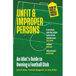 Unfit and Improper Persons: An Idiot’s Guide to Owning a Football Club FROM THE PRICE OF FOOTBALL PODCAST