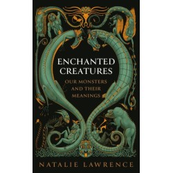 The Enchanted Creatures: Our Monsters and Their Meanings