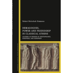 Demagogues, Power, and Friendship in Classical Athens: Leaders as Friends in Aristophanes, Euripides, and Xenophon