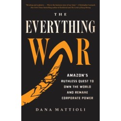 The Everything War: Amazon's Ruthless Quest to Own the World and Remake Corporate Power