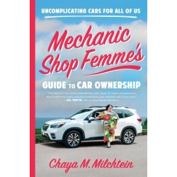 Mechanic Shop Femme's Guide to Car Ownership : Uncomplicating Cars for All of Us: Uncomplicating Cars for All of Us