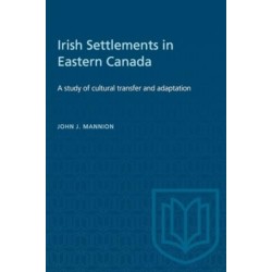 Irish Settlements in Eastern Canada: A Study of Cultural Transfer and Adaptation