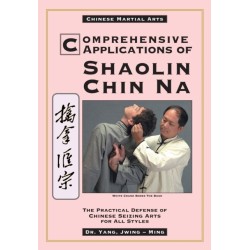 Comprehensive Applications in Shaolin Chin Na: The Practical Defense of Chinese Seizing Arts for All Styles