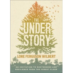 The Understory: An Invitation to Rootedness and Resilience from the Forest Floor