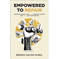 Empowered to Repair: Becoming People Who Mend Broken Systems and Heal Our Communities