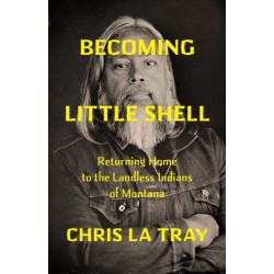 Becoming Little Shell: Returning Home to the Landless Indians of Montana