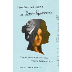 The Secret Mind of Bertha Pappenheim: The Woman Who Invented Freud's Talking Cure