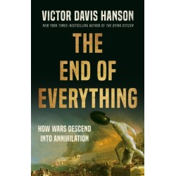 The End of Everything: How Wars Descend into Annihilation