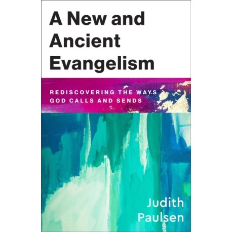 A New and Ancient Evangelism: Rediscovering the Ways God Calls and Sends