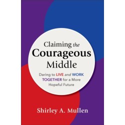 Claiming the Courageous Middle: Daring to Live and Work Together for a More Hopeful Future