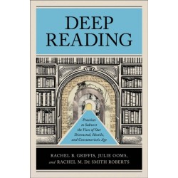 Deep Reading: Practices to Subvert the Vices of Our Distracted, Hostile, and Consumeristic Age