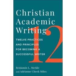 Christian Academic Writing: Twelve Practices and Principles for Becoming a Successful Writer
